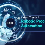 What Are the Latest Trends in Robotic Process Automation (RPA)?